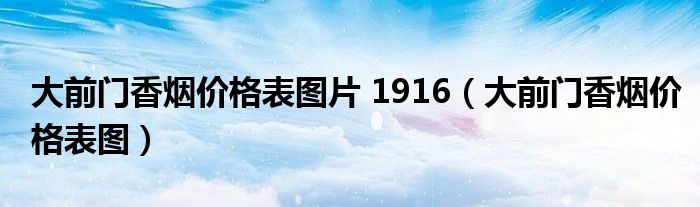 大前门香烟价格表图片 1916（大前门香烟价格表图）