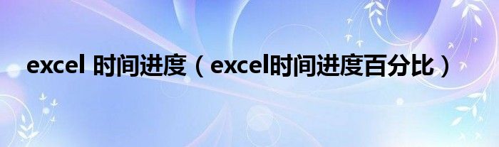 excel 时间进度（excel时间进度百分比）