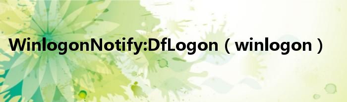 WinlogonNotify:DfLogon（winlogon）