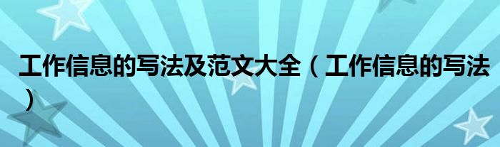 工作信息的写法及范文大全（工作信息的写法）