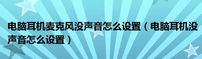 电脑耳机麦克风没声音怎么设置（电脑耳机没声音怎么设置）