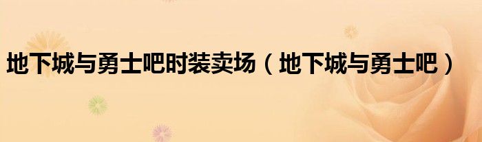 地下城与勇士吧时装卖场（地下城与勇士吧）