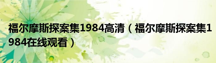 福尔摩斯探案集1984高清（福尔摩斯探案集1984在线观看）