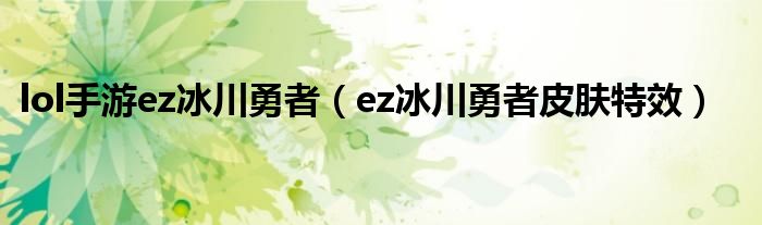 lol手游ez冰川勇者（ez冰川勇者皮肤特效）