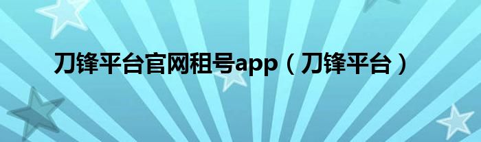 刀锋平台官网租号app（刀锋平台）