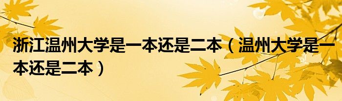 浙江温州大学是一本还是二本（温州大学是一本还是二本）