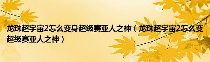 龙珠超宇宙2怎么变身超级赛亚人之神（龙珠超宇宙2怎么变超级赛亚人之神）