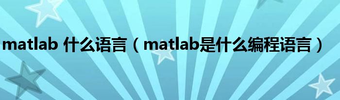 matlab 什么语言（matlab是什么编程语言）