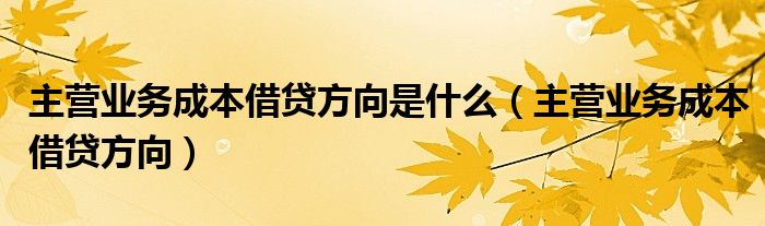 主营业务成本借贷方向是什么（主营业务成本借贷方向）