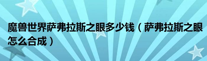 魔兽世界萨弗拉斯之眼多少钱（萨弗拉斯之眼怎么合成）