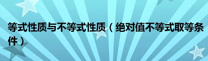 等式性质与不等式性质（绝对值不等式取等条件）