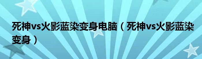 死神vs火影蓝染变身电脑（死神vs火影蓝染变身）