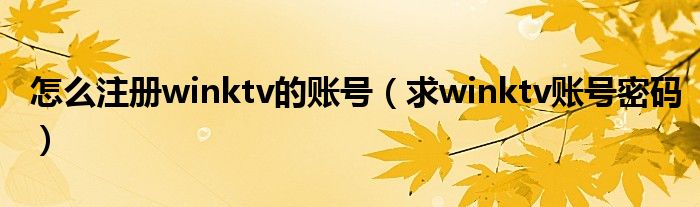 怎么注册winktv的账号（求winktv账号密码）