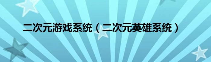 二次元游戏系统（二次元英雄系统）