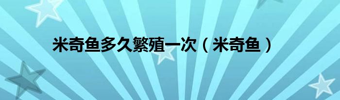 米奇鱼多久繁殖一次（米奇鱼）