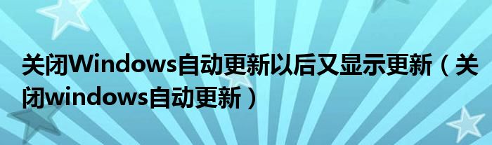 关闭Windows自动更新以后又显示更新（关闭windows自动更新）