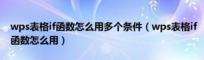 wps表格if函数怎么用多个条件（wps表格if函数怎么用）