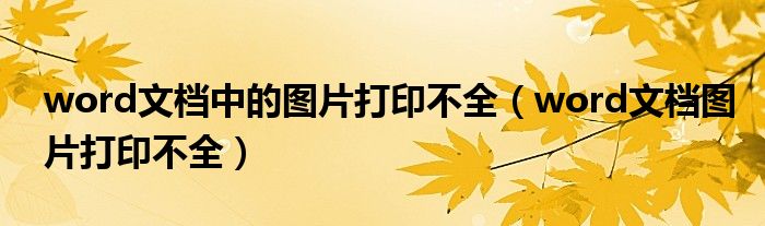 word文档中的图片打印不全（word文档图片打印不全）