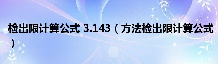 检出限计算公式 3.143（方法检出限计算公式）