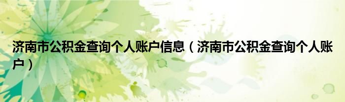 济南市公积金查询个人账户信息（济南市公积金查询个人账户）