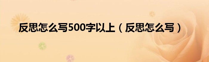 反思怎么写500字以上（反思怎么写）