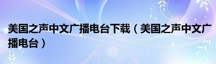 美国之声中文广播电台下载（美国之声中文广播电台）