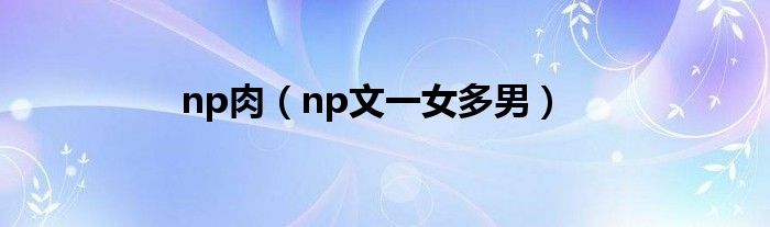 np肉（np文一女多男）