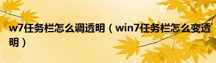 w7任务栏怎么调透明（win7任务栏怎么变透明）