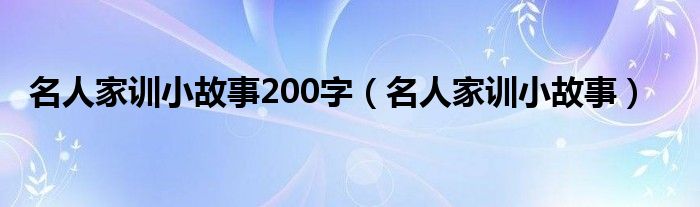 名人家训小故事200字（名人家训小故事）