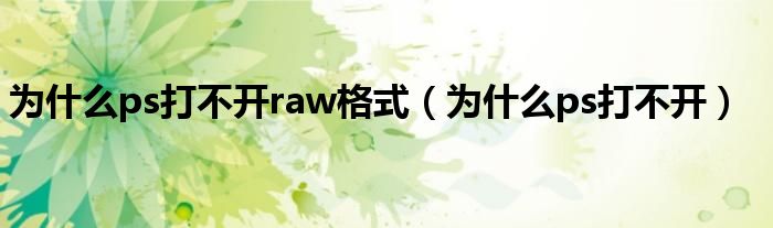 为什么ps打不开raw格式（为什么ps打不开）