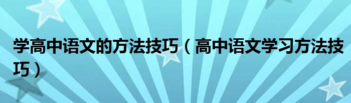 学高中语文的方法技巧（高中语文学习方法技巧）