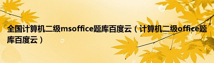 全国计算机二级msoffice题库百度云（计算机二级office题库百度云）