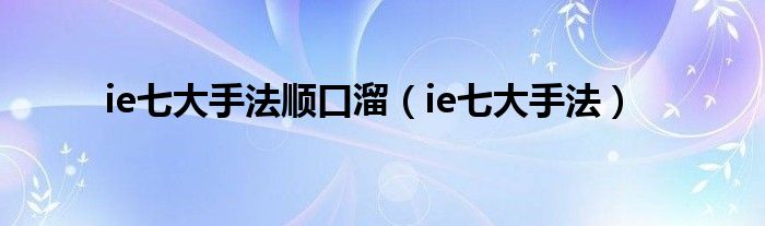 ie七大手法顺口溜（ie七大手法）