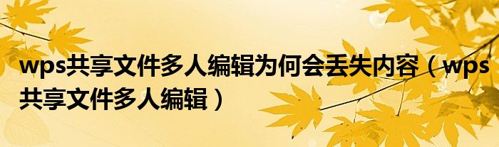 wps共享文件多人编辑为何会丢失内容（wps共享文件多人编辑）