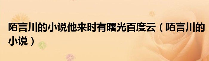 陌言川的小说他来时有曙光百度云（陌言川的小说）