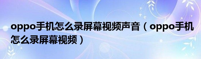 oppo手机怎么录屏幕视频声音（oppo手机怎么录屏幕视频）