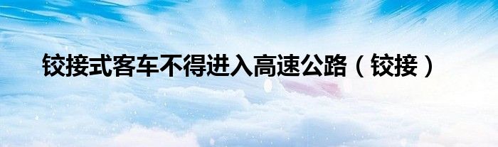 铰接式客车不得进入高速公路（铰接）