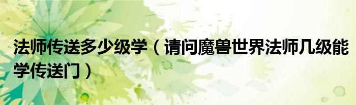 法师传送多少级学（请问魔兽世界法师几级能学传送门）