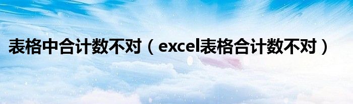 表格中合计数不对（excel表格合计数不对）