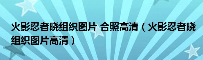 火影忍者晓组织图片 合照高清（火影忍者晓组织图片高清）