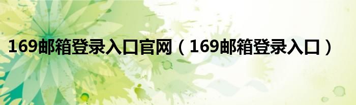 169邮箱登录入口官网（169邮箱登录入口）