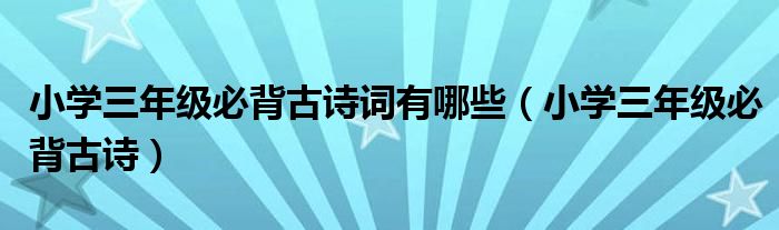 小学三年级必背古诗词有哪些（小学三年级必背古诗）