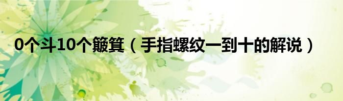 0个斗10个簸箕（手指螺纹一到十的解说）