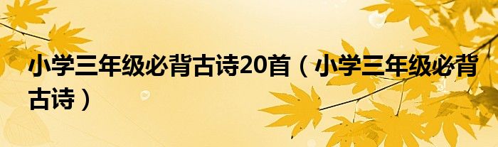 小学三年级必背古诗20首（小学三年级必背古诗）