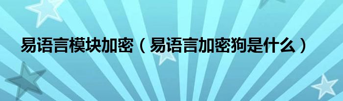 易语言模块加密（易语言加密狗是什么）