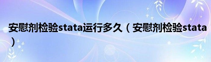 安慰剂检验stata运行多久（安慰剂检验stata）