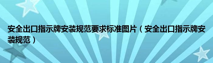 安全出口指示牌安装规范要求标准图片（安全出口指示牌安装规范）