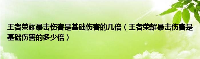 王者荣耀暴击伤害是基础伤害的几倍（王者荣耀暴击伤害是基础伤害的多少倍）