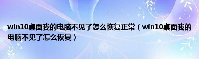 win10桌面我的电脑不见了怎么恢复正常（win10桌面我的电脑不见了怎么恢复）