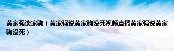 黄家强谈家驹（黄家强说黄家驹没死视频直播黄家强说黄家驹没死）